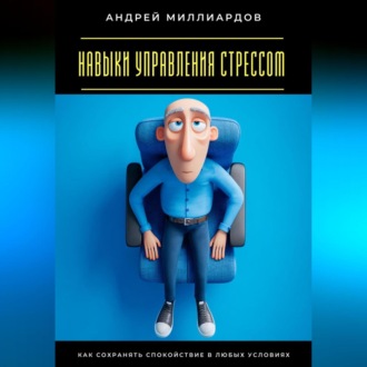 Обложка книги «Навыки управления стрессом. Как сохранять спокойствие в любых условиях»