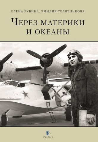 Обложка книги «Через материки и океаны. Жизненный и боевой путь генерал-майора авиации Максима Николаевича Чибисова»