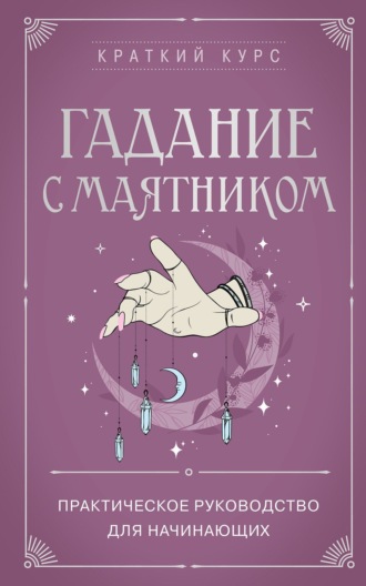 Маргарита Лобия. Гадание с маятником. Практическое руководство для начинающих