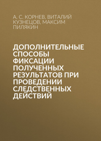 Обложка книги «Дополнительные способы фиксации полученных результатов при проведении следственных действий»