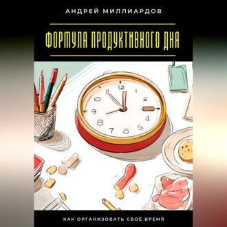 Обложка книги «Формула продуктивного дня. Как организовать своё время»