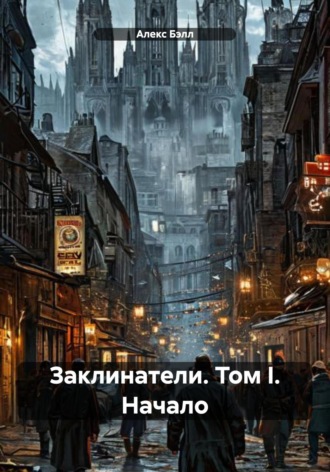 Алекс Бэлл. Заклинатели. Том I. Начало
