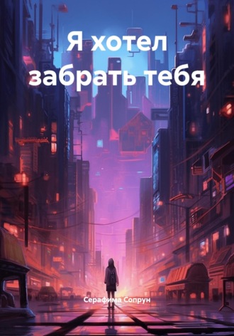 Обложка книги «Я хотел забрать тебя»