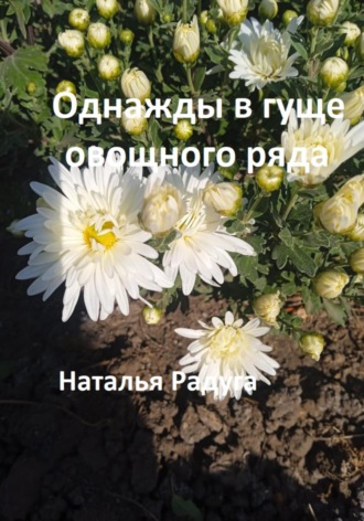 Наталья Радуга. Однажды в гуще овощного ряда