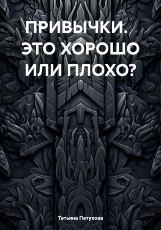 Обложка книги «ПРИВЫЧКИ. ЭТО ХОРОШО ИЛИ ПЛОХО?»