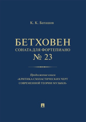 К. К. Баташов. Бетховен. Соната для фортепиано № 23. Продолжение книги «Критика схоластических черт современной теории музыки»