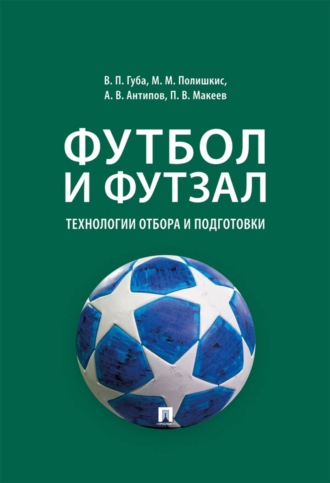 А. В. Антипов. Футбол и футзал. Технологии отбора и подготовки
