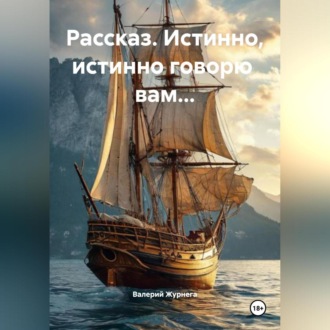 Обложка книги «Рассказ «Истинно, истинно говорю вам…».»