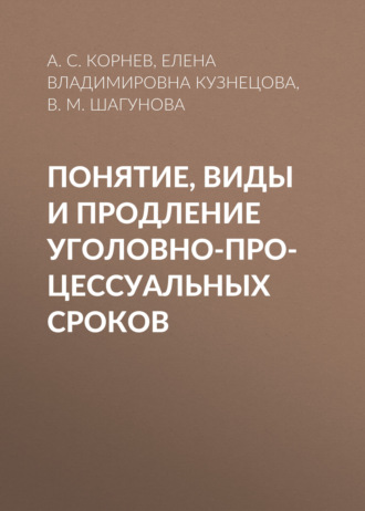 Обложка книги «Понятие, виды и продление уголовно-процессуальных сроков»