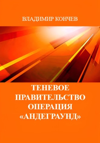 Владимир Кончев. Теневое правительство. Операция «Андеграунд»