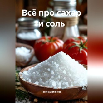 Обложка книги «Всё про сахар и соль»