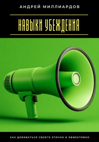 Обложка книги «Навыки убеждения. Как добиваться своего этично и эффективно»