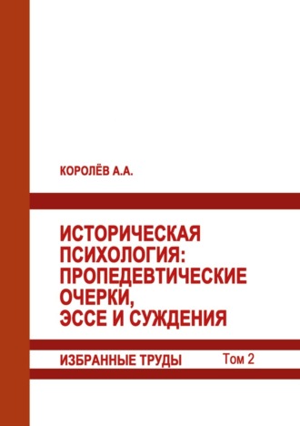 А. Королёв. Историческая психология. Пропедевтические очерки, эссе и суждения. Избранные труды. Том 2