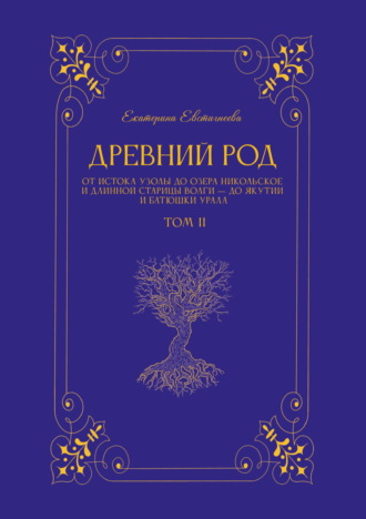 Обложка книги «Древний род. Том 2. От истока Узолы до озера Никольское и длинной старицы Волги – до Якутии и батюшки Урала»