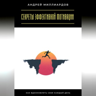 Обложка книги «Секреты эффективной мотивации. Как вдохновлять себя каждый день»