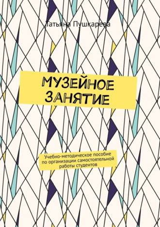 Обложка книги «Музейное занятие. Учебно-методическое пособие по организации самостоятельной работы студентов»