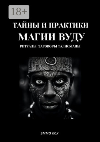 Эмма Кох. Тайны и практики магии Вуду. Ритуалы, заговоры, талисманы