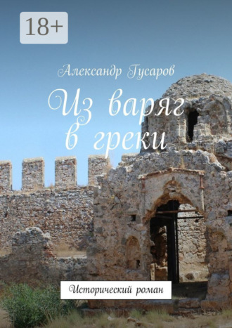 Александр Гусаров. Из варяг в греки. Исторический роман