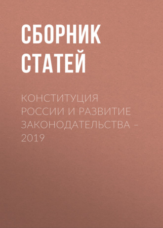 Обложка книги «Конституция России и развитие законодательства – 2019»