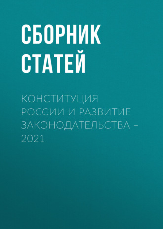 Обложка книги «Конституция России и развитие законодательства – 2021»