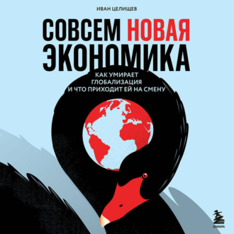 Обложка книги «Совсем новая экономика. Как умирает глобализация и что приходит ей на смену»