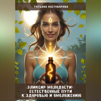 Обложка книги «Эликсир молодости: Естественные пути к здоровью и омоложению»