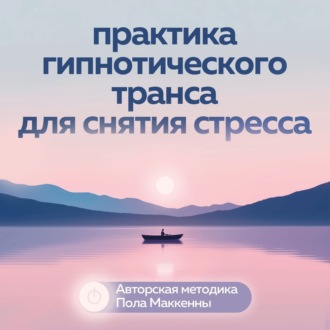 Обложка книги «Практика гипнотического транса для снятия стресса. Авторская методика Пола Маккенны»