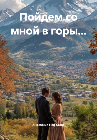 Анастасия Нефедова. Пойдем со мной в горы…