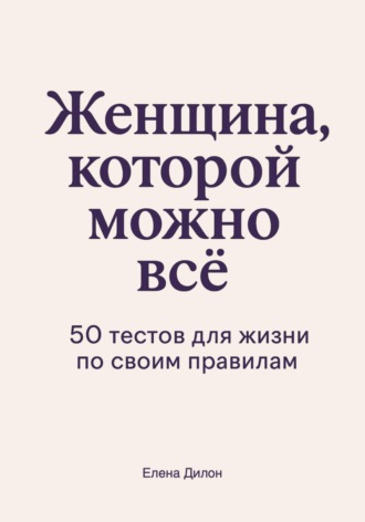Обложка книги «Женщина, которой можно всё. 50 тестов для жизни по своим правилам»