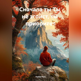 Обложка книги «Сначала ты Ты не эгоист, ты приоритет»