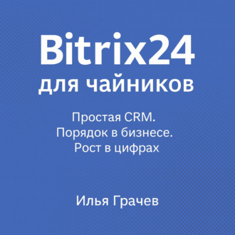 Обложка книги «Bitrix24 для чайников. Простая CRM. Порядок в бизнесе. Рост в цифрах»
