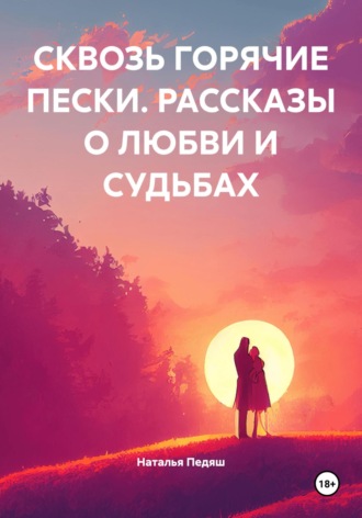 Обложка книги «СКВОЗЬ ГОРЯЧИЕ ПЕСКИ. РАССКАЗЫ О ЛЮБВИ И СУДЬБАХ»