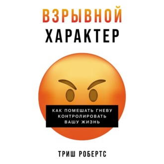 Обложка книги «Взрывной характер: Как помешать гневу контролировать вашу жизнь»
