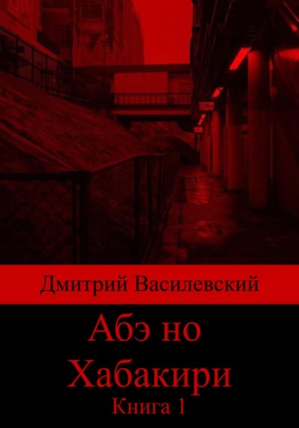 Дмитрий Василевский. Абэ но Хабакири. Книга 1