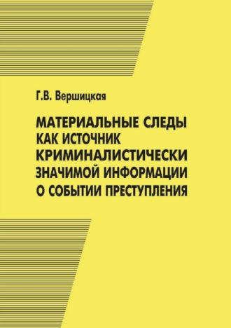 Галина Вершицкая. Материальные следы как источник криминалистически значимой информации о событии преступления