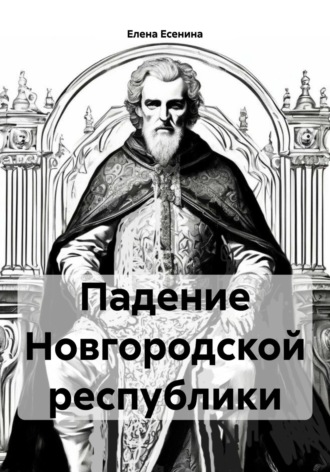Елена Есенина. Падение Новгородской республики