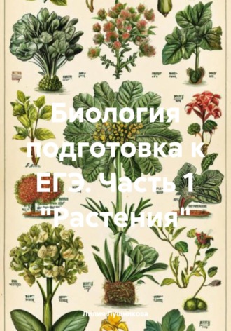Обложка книги «Биология подготовка к ЕГЭ. Часть 1 «Растения»»