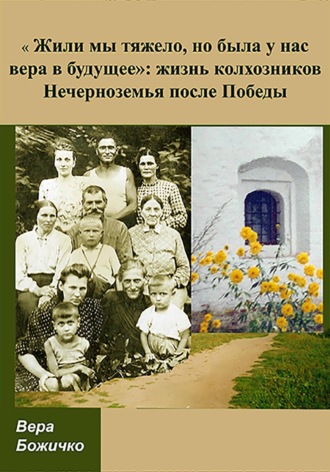 Вера Викторовна Божичко. «Жили мы тяжело, но была у нас вера в будущее»: жизнь колхозников Нечерноземья после Победы