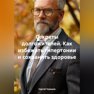 Обложка книги «Секреты долгожителей. Как избежать гипертонии и сохранить здоровье.»