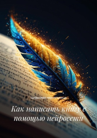 Цифровая чернильница. Как написать книгу с помощью нейросети