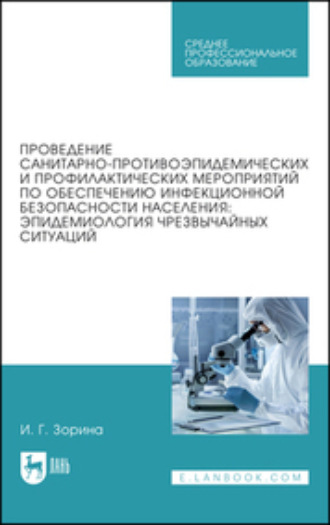 И. Г. Зорина. Проведение санитарно-противоэпидемических и профилактических мероприятий по обеспечению инфекционной безопасности населения: эпидемиология чрезвычайных ситуаций. Учебное пособие для СПО