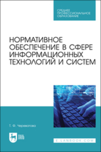 Т. Ф. Череватова. Нормативное обеспечение в сфере информационных технологий и систем. Учебное пособие для СПО. 2-е издание, стереотипное