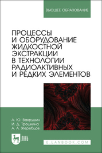 А. Ю. Вахрушин. Процессы и оборудование жидкостной экстракции в технологии радиоактивных и редких элементов. Учебное пособие для вузов