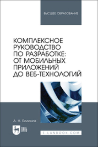 А. Н. Баланов. Комплексное руководство по разработке: от мобильных приложений до веб-технологий. Учебное пособие для вузов