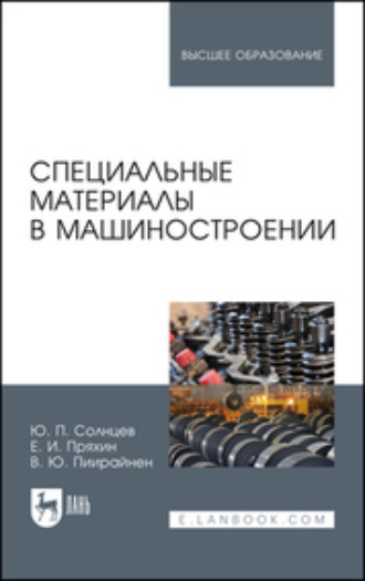 Ю. П. Солнцев. Специальные материалы в машиностроении. Учебник для вузов. 4-е издание, стереотипное