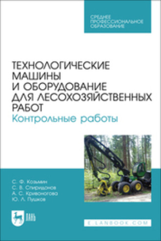 А. С. Кривоногова. Технологические машины и оборудование для лесохозяйственных работ. Контрольные работы. Учебное пособие для СПО
