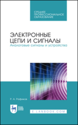 Р. А. Рафиков. Электронные цепи и сигналы. Аналоговые сигналы и устройства. Учебное пособие для СПО. 2-е издание, исправленное
