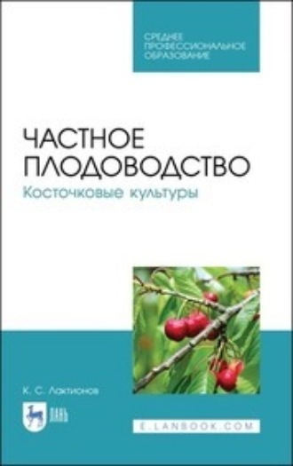 К. С. Лактионов. Частное плодоводство. Косточковые культуры. Учебное пособие для СПО. 3-е издание, стереотипное