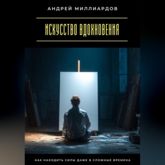 Обложка книги «Искусство вдохновения. Как находить силы даже в сложные времена»