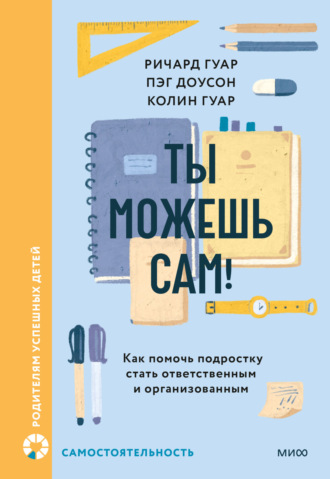 Обложка книги «Ты можешь сам! Как помочь подростку стать ответственным и организованным»